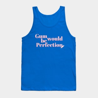 Gum would be Perfection Friends Quote Tank Top